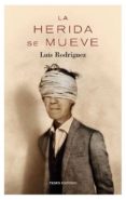 la herida se mueve-luis rodriguez rodriguez-9788496911895 la herida se mueve-luis rodriguez rodriguez-9788496911895