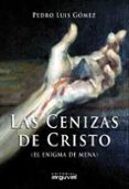 las cenizas de cristo: el enigma de mena-pedro luis gomez carmona-9788496912595 las cenizas de cristo: el enigma de mena-pedro luis gomez carmona-9788496912595