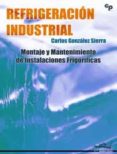 refrigueracion industrial: montaje y mantenimiento de instalacion es frigorificas-carlos gonzalez sierra-9788496960695 refrigueracion industrial: montaje y mantenimiento de instalacion es frigorificas-carlos gonzalez sierra-9788496960695