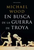 en busca de la guerra de troya: como y por que arrastro a millnes al abismo-michael wood-9788498925395 en busca de la guerra de troya: como y por que arrastro a millnes al abismo-michael wood-9788498925395