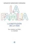 la familia: la institucion de la vida: sus valores, sus fines, su realidad-ignacio sanchez camara-9788499700595 la familia: la institucion de la vida: sus valores, sus fines, su realidad-ignacio sanchez camara-9788499700595