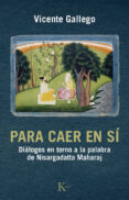 para caer en si: dialogos en torno a la palabra de nisargadatta maharaj-vicente gallego barrado-9788499884295 para caer en si: dialogos en torno a la palabra de nisargadatta maharaj-vicente gallego barrado-9788499884295
