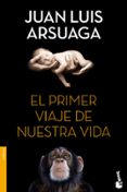 el primer viaje de nuestra vida-juan luis arsuaga-9788499983295 el primer viaje de nuestra vida-juan luis arsuaga-9788499983295