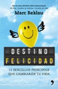destino felicidad: 12 sencillos principios que cambiaran tu vida-marc reklau-9788499986395 destino felicidad: 12 sencillos principios que cambiaran tu vida-marc reklau-9788499986395