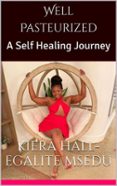 WELL PASTEURIZED: A SELF HEALING JOURNEY