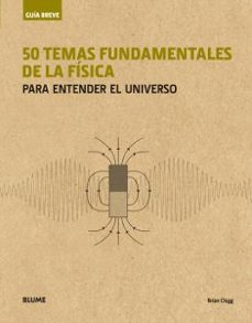 Portada de 50 TEMAS FUNDAMENTALES DE LA FISICA PARA ENTENDER EL UNIVERSO (GUIA BREVE)