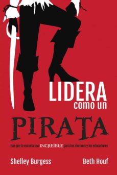 Los libros más vendidos descargar gratis LIDERA COMO UN PIRATA 9788427146105 (Literatura española) de SHELLEY BURGESS, BETH HOUF