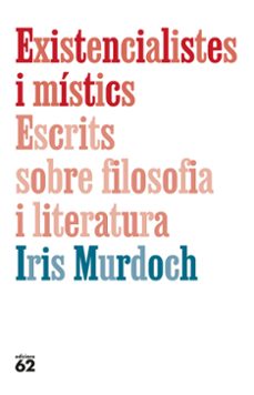 Electrónica gratis descargar ebooks EXISTENCIALISTES I MÍSTICS. ESCRITS SOBRE FILOSOFIA I LITERATURA de Iris Murdoch