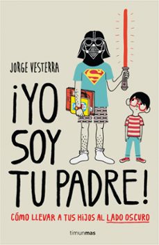 Descargar ¡YO SOY TU PADRE!: COMO LLEVAR A TUS HIJOS AL LADO OSCURO gratis pdf - leer online