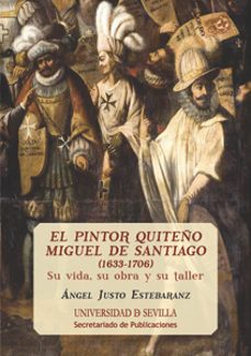 Portada de EL PINTOR QUITEÑO MIGUEL DE SANTIAGO (1633-1706): SU VIDA, SU OBR A Y SU TALLER