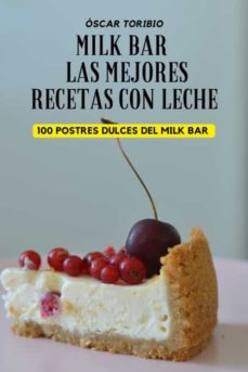 MILK BAR LAS MEJORES RECETAS CON LECHE de OSCAR TORIBIO | Casa del Libro