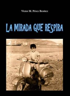 Libros descargables gratis para mp3 LA MIRADA QUE RESPIRA ePub FB2 de VÍCTOR M. PÉREZ BENÍTEZ 9788494741715 (Spanish Edition)