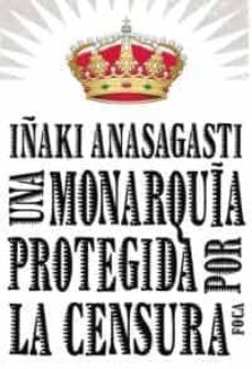 Una Monarquia Protegida Por La Censura Ebook Inaki Anasagasti Olabeaga Descargar Libro Pdf O Epub