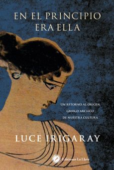 Portada de EN EL PRINCIPIO ERA ELLA: UN RETORNO AL ORIGEN GRIEGO ARCAICO DE NUESTRA CULTURA