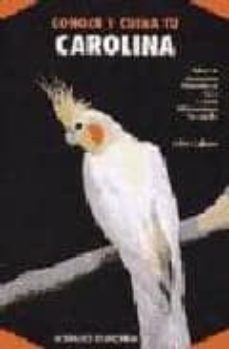 Portada de CONOCE Y CUIDA TU CAROLINA: SELECCION, ALOJAMIENTO, ALIMENTACION. ..