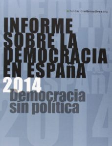 Portada de INFORME SOBRE LA DEMOCRACIA EN ESPAÑA 2014: DEMOCRACIA SIN POLITI CA