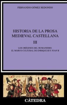 Portada de HISTORIA DE LA PROSA MEDIEVAL CASTELLANA III: LOS ORIGENES DEL HU MANISMO, EL MARCO CULTURAL DE ENRIQUE III Y JUAN II