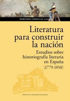 Descargas gratuitas para ebooks epub LITERATURA PARA CONSTRUIR LA NACIÓN. ESTUDIOS SOBRE HISTORIOGRAFÍ A LITERARIA EN ESPAÑA (1779-1850) PDB 9788413406725 (Spanish Edition) de MERCEDES COMELLAS AGUIRREZABAL