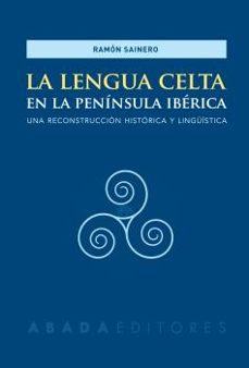 la lengua celta en la peninsula ibercia: una reconstruccion historica y lingüistica-ramon sainero-9788417301125