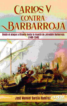 Libro de descarga gratuita en pdf. CARLOS V CONTRA BARBARROJA. DESDE EL ATAQUE A OTRANTO HASTA LA MUERTE DE JEIREDDIN BARBARROJA (1480-1546) de JOSE MANUEL GARCIA RAMIREZ en español FB2