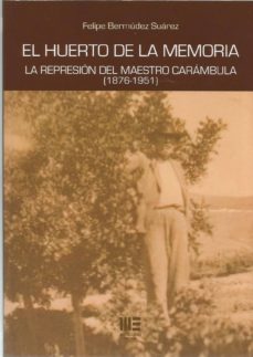 Libros en formato epub descargar EL HUERTO DE LA MEMORIA: LA REPRESION DEL MAESTRO CARAMBULA (1876-1951)