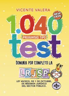 Descargar 1040 PREGUNTAS TIPO TEST LRJSP : LEY 40/2015, DE 1 DE OCTUBRE, DEL REGIMEN JURIDICO DEL SECTOR PUBLICO gratis pdf - leer online