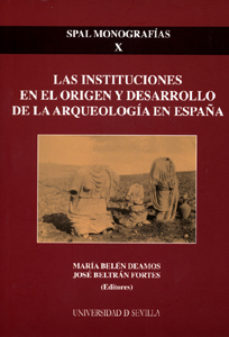 Portada de LAS INSTITUCIONES EN EL ORIGEN Y DESARROLLO DE LA ARQUEOLOGIA EN ESPAÑA