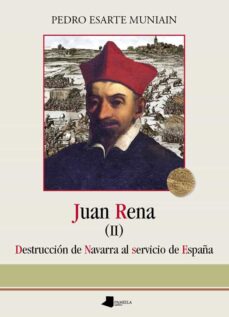 Portada de JUAN RENA II: DESTRUCCION DE NAVARRA AL SERVICIO DE ESPAÑA