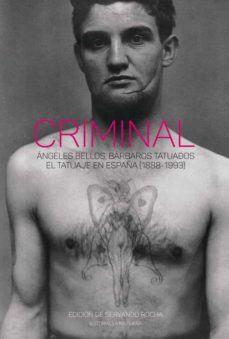 Descarga gratuita de ebook Epub CRIMINAL: ANGELES BELLOS, BARBAROS TATUADOS, EL TATUAJE EN ESPAÑA (1888-1993) in Spanish de  DJVU 9788412466935
