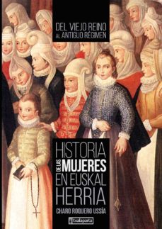 Descargar pdf gratis ebook HISTORIA DE LAS MUJERES DE EUSKAL HERRIA II: DEL VIEJO REINO AL A NTIGUO REGIMEN (SIGLOS XVII-XVIII) in Spanish de CHARO ROQUERO USSÍA RTF DJVU