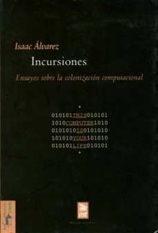 Descargar gratis ebook pdfs INCURSIONES: ENSAYOS SOBRE LA COLONIZACION COMPUTACIONAL de ISAAC ALVAREZ in Spanish 9788477747635