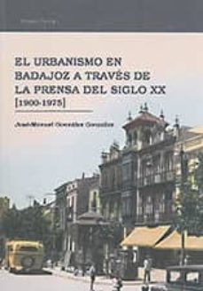 Portada de EL URBANISMO EN BADAJOZ A TRAVES DE LA PRENSA DEL SIGLO XX (1900- 1975)