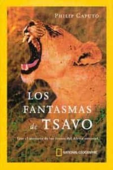 LOS FANTASMAS DE TSAVO: TRAS LOS MISTERIOS DE LOS LEONES DE AFRIC A  ORIENTAL | PHILIP CAPUTO | Casa del Libro