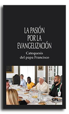 Portada de LA PASION POR LA EVANGELIZACION: CATEQUESIS DEL PAPA FRANCISCO