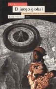 Portada de EL JUEGO GLOBAL: MALDESARROLLO Y POBREZA EN EL CAPITALISMO MUNDIA L