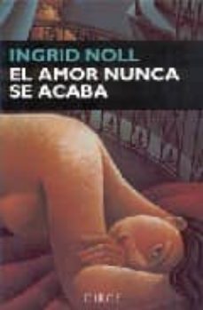 Descargas de libros electrónicos más vendidas gratis EL AMOR NUNCA SE ACABA (Literatura española) de INGRID NOLL
