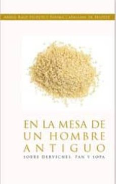 Portada de EN LA MESA DE UN HOMBRE ANTIGUO: SOBRE DERVICHES, PAN Y SOPA