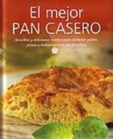Tajmahalmilano.it El Mejor Pan Casero: Sencillas Y Deliciosas Recetas Para Elaborar Panes, Pizzas Y Bollos Con Una Panificadora Image