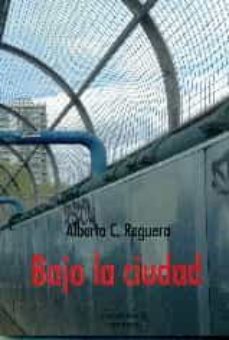 Libros gratis en audio para descargar. BAJO LA CIUDAD en espaol de ALBERTO C. REGUERA