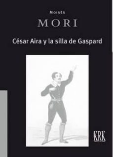 Libros en formato epub descargar CESAR AIRA Y LA SILLA DE GASPARD ePub CHM iBook de MORI MOISES (Spanish Edition)