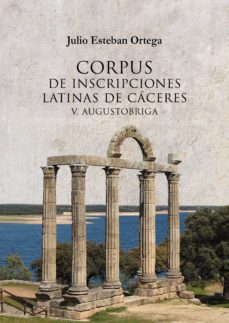 Portada de CORPUS DE INSCRIPCIONES LATINAS DE CACERES V: AUGUSTOBRIGA.