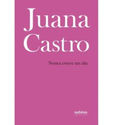 Libros electrónicos gratis para kindle descargar en línea NUNCA ESTUVE TAN ALTA 9788494703355 FB2 PDB RTF (Spanish Edition) de JUANA CASTRO