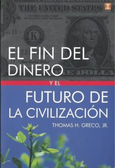 Descargar libros en pdf gratis para kindle EL FIN DEL DINERO Y EL FUTURO DE LA CIVILIZACION de THOMAS H. GRECO