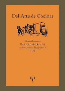 DEL ARTE DE COCINAR: OBRA DEL MAESTRO BARTOLOMEO SCAPPI COCINERO PRIVADO  DEL PAPA PIO V (1570) | BARTOLOMEO SCAPPI | Casa del Libro