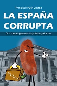 Book's Cover of La EspaÑa Corrupta: Cien Sonetos Grotescos De Politicos Y Chorizos