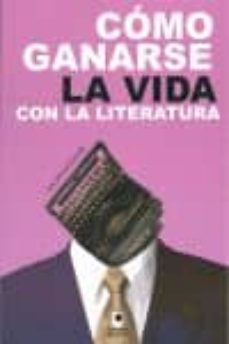 Portada de COMO GANARSE LA VIDA CON LA LITERATURA