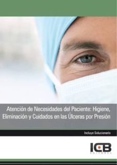 Portada de MANUAL ATENCION DE NECESIDADES DEL PACIENTE: HIGIENE, ELIMINACION Y CUIDADOS EN LAS ULCERAS POR PRESION