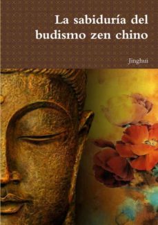LA SABIDURÍA DEL BUDISMO ZEN CHINO de JINGHUI | Casa del Libro