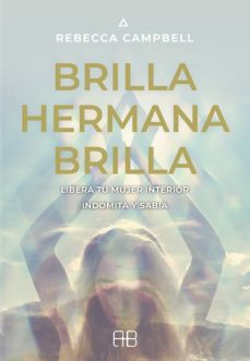 Descarga gratuita de libros electrónicos en formato txt BRILLA, HERMANA, BRILLA: LIBERA TU MUJER INTERIOR, INDOMITA Y SAB IA de REBECCA CAMPBELL RTF PDF en español 9788415292975