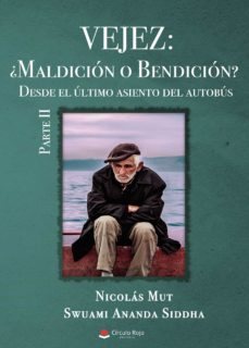 Libro de ingles para descargar VEJEZ: ¿MALDICIÓN O BENDICIÓN? DESDE EL ÚLTIMO ASIENTO DEL AUTOBÚ S PARTE II (Spanish Edition) 9788491835875 PDB RTF de NICOLÁS  MUT  SWUAMI ANANDA SIDDHA